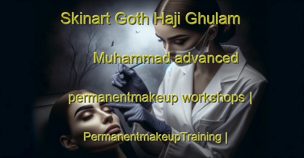 Skinart Goth Haji Ghulam Muhammad advanced permanentmakeup workshops | PermanentmakeupTraining | PermanentmakeupClasses | SkinartTraining-Pakistan